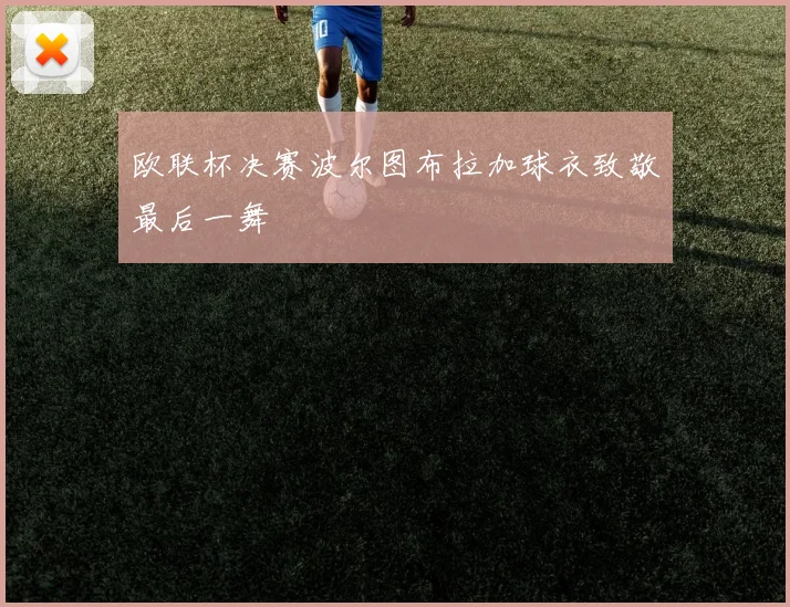 欧联杯决赛波尔图布拉加球衣致敬最后一舞