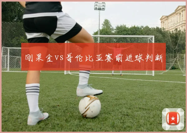 刚果金vs哥伦比亚赛前进球判断