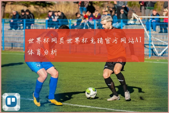 世界杯网页世界杯竞猜官方网站AI体育分析