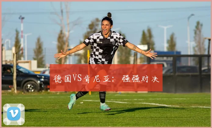 德国VS肯尼亚：强强对决