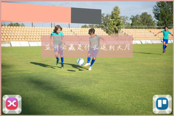 亚洲必赢是什么返利大厅