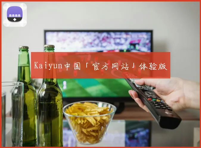 Kaiyun中国「官方网站」体验版