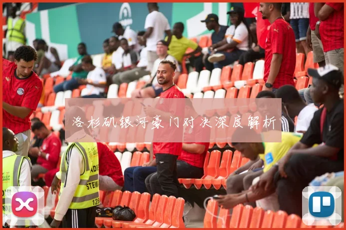 洛杉矶银河豪门对决深度解析