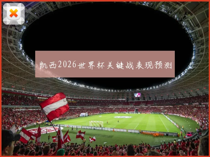 凯西2026世界杯关键战表现预测