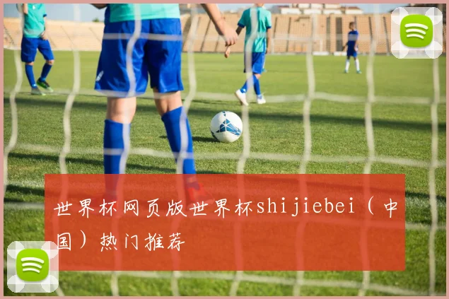 世界杯网页版世界杯shijiebei（中国）热门推荐