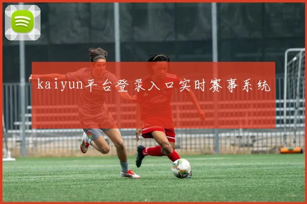 kaiyun平台登录入口实时赛事系统