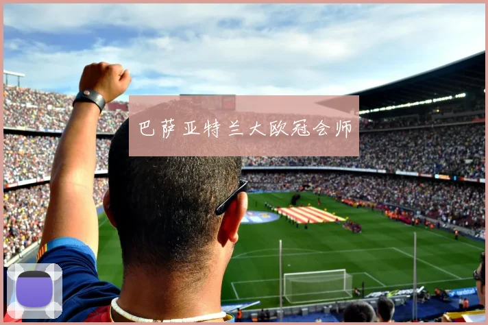 巴萨亚特兰大欧冠会师