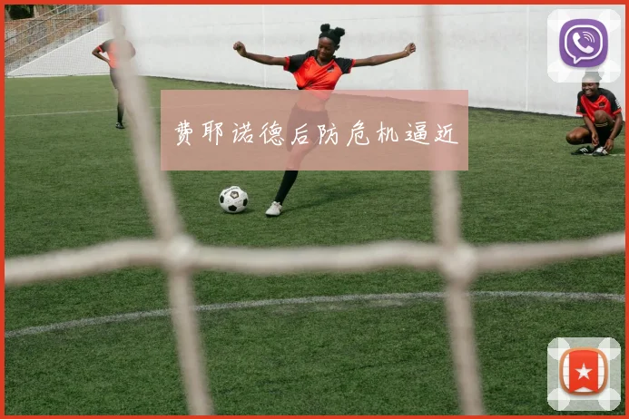 费耶诺德后防危机逼近