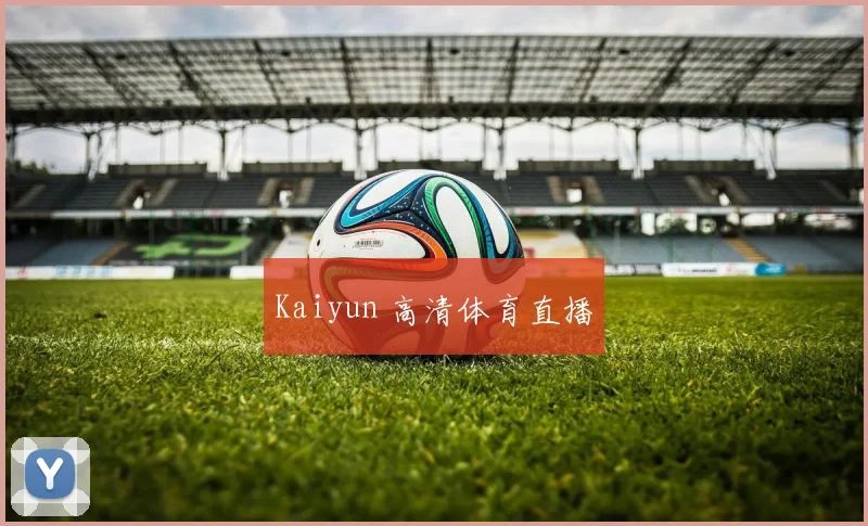 Kaiyun 高清体育直播