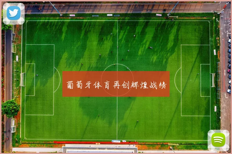 葡萄牙体育再创辉煌战绩