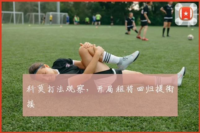 科莫打法观察,开局租将回归提衔接