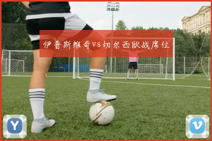伊普斯维奇vs切尔西欧战席位